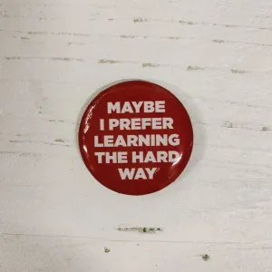 Maybe I Prefer Learning The Hard Way Lapel Pin | Pinback Button Badge | 1.3"